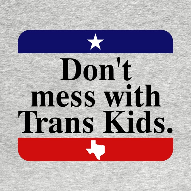 Don't Mess With Trans Kids Texas Protect Trans Kid by TeeAMS